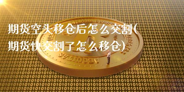 期货空头移仓后怎么交割(期货快交割了怎么移仓)_https://www.xmqjcw.com_期货投资_第1张