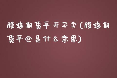 股指期货平开买卖(股指期货平仓是什么意思)_https://www.xmqjcw.com_基金理财_第1张