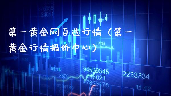 第一黄金网自选行情（第一黄金行情报价中心）_https://www.xmqjcw.com_期货直播室_第1张