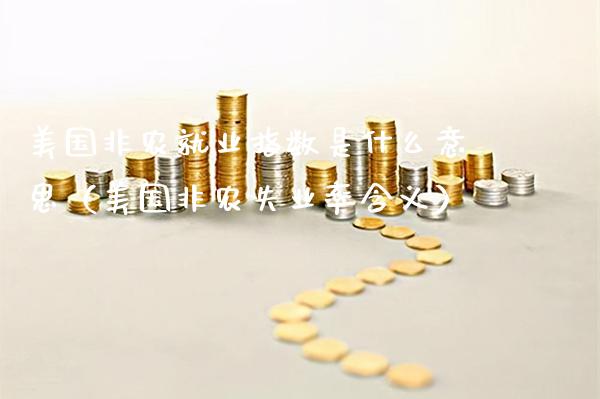 美国非农就业指数是什么意思（美国非农失业率含义）_https://www.xmqjcw.com_期货行情_第1张