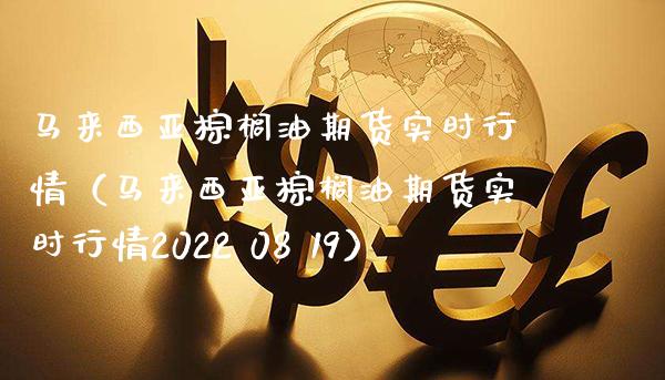 马来西亚棕榈油期货实时行情（马来西亚棕榈油期货实时行情2022 08 19）_https://www.xmqjcw.com_期货直播室_第1张