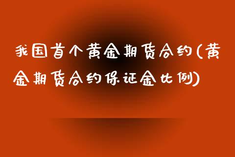 我国首个黄金期货合约(黄金期货合约保证金比例)_https://www.xmqjcw.com_期货投资_第1张