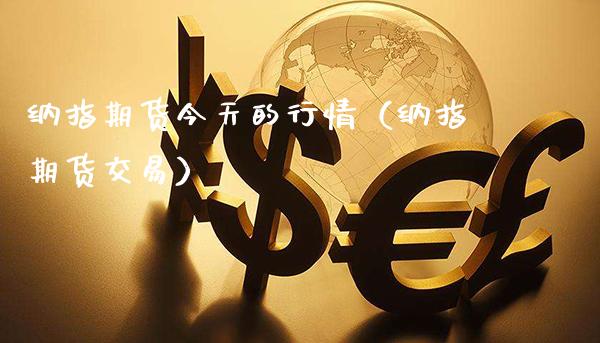 纳指期货今天的行情（纳指期货交易）_https://www.xmqjcw.com_期货行情_第1张