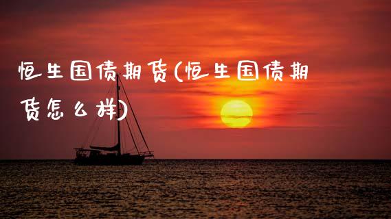恒生国债期货(恒生国债期货怎么样)_https://www.xmqjcw.com_期货投资_第1张
