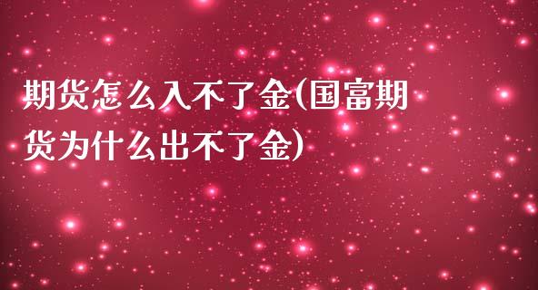 期货怎么入不了金(国富期货为什么出不了金)_https://www.xmqjcw.com_基金理财_第1张