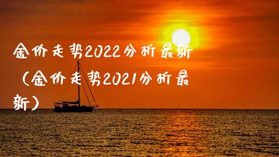 金价走势2022分析最新（金价走势2021分析最新）_https://www.xmqjcw.com_期货投资_第1张