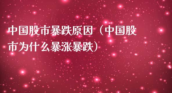 中国股市暴跌原因（中国股市为什么暴涨暴跌）_https://www.xmqjcw.com_期货投资_第1张