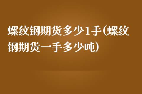 螺纹钢期货多少1手(螺纹钢期货一手多少吨)_https://www.xmqjcw.com_期货百科_第1张