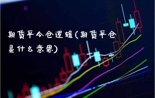 期货平今仓逻辑(期货平仓是什么意思)_https://www.xmqjcw.com_期货百科_第1张