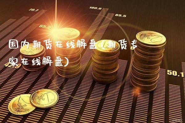 国内期货在线解盘(期货专家在线解盘)_期货百科_第1张_秦聚理财 国内期货在线解盘(期货专家在线解盘)_https://www.xmqjcw.com_期货百科_第1张