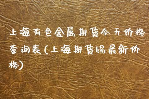 上海有色金属期货今天价格查询表(上海期货锡最新价格)_https://www.xmqjcw.com_股票投资_第1张