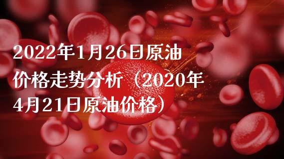 2022年1月26日原油价格走势分析（2020年4月21日原油价格）_https://www.xmqjcw.com_期货行情_第1张