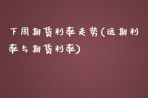 下周期货利率走势(远期利率与期货利率)_https://www.xmqjcw.com_期货百科_第1张