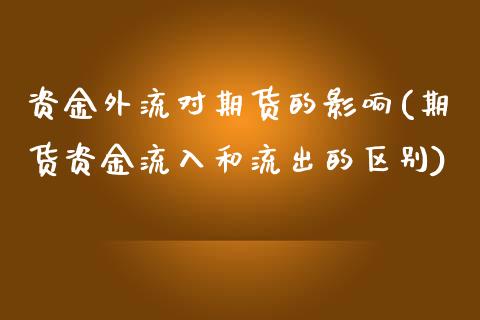 资金外流对期货的影响(期货资金流入和流出的区别)_https://www.xmqjcw.com_期货百科_第1张