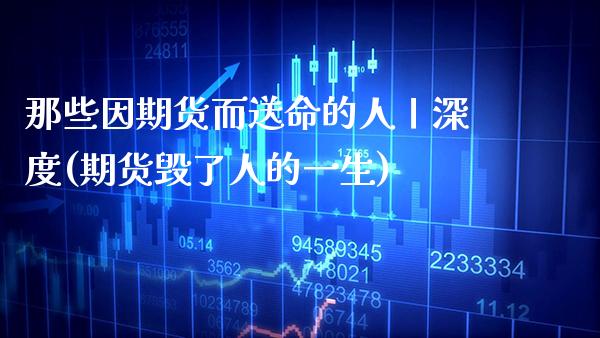 那些因期货而送命的人丨深度(期货毁了人的一生)_https://www.xmqjcw.com_期货行情_第1张