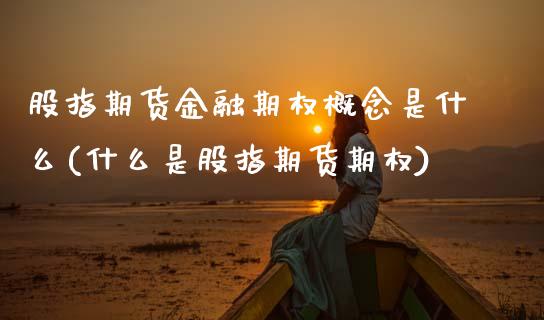 股指期货金融期权概念是什么(什么是股指期货期权)_https://www.xmqjcw.com_期货百科_第1张