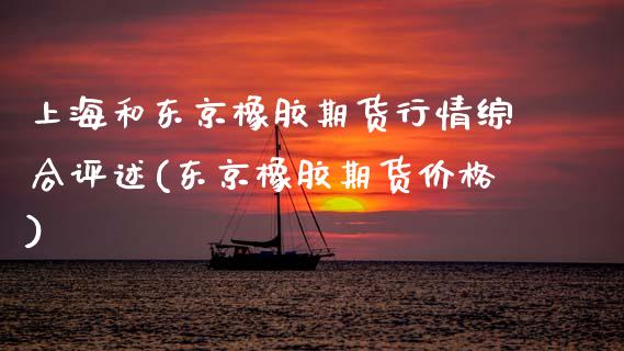 上海和东京橡胶期货行情综合评述(东京橡胶期货价格)_https://www.xmqjcw.com_期货开户_第1张