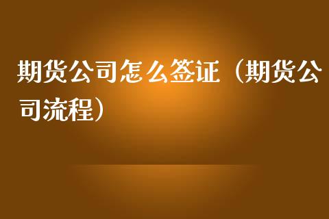 期货公司怎么**（期货公司流程）_https://www.xmqjcw.com_期货行情_第1张