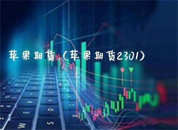 苹果期货（苹果期货2301）_https://www.xmqjcw.com_期货直播室_第1张