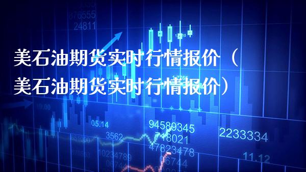 美石油期货实时行情报价（美石油期货实时行情报价）_https://www.xmqjcw.com_期货投资_第1张