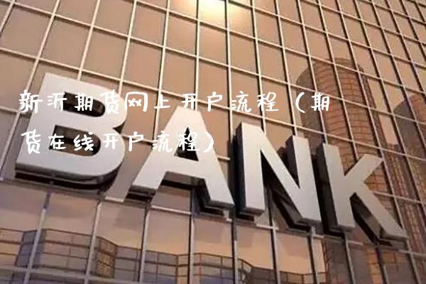 新沂期货网上开户流程（期货在线开户流程）_https://www.xmqjcw.com_期货投资_第1张