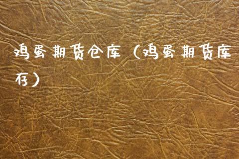 鸡蛋期货仓库（鸡蛋期货库存）_https://www.xmqjcw.com_期货直播室_第1张