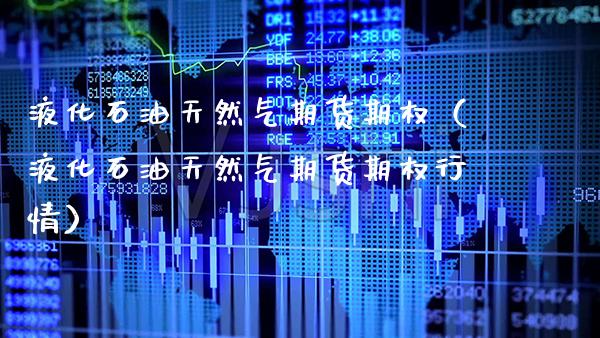 液化石油天然气期货期权（液化石油天然气期货期权行情）_https://www.xmqjcw.com_期货投资_第1张