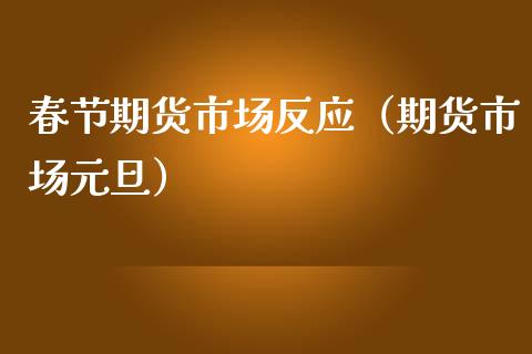 春节期货市场反应（期货市场元旦）_https://www.xmqjcw.com_期货投资_第1张