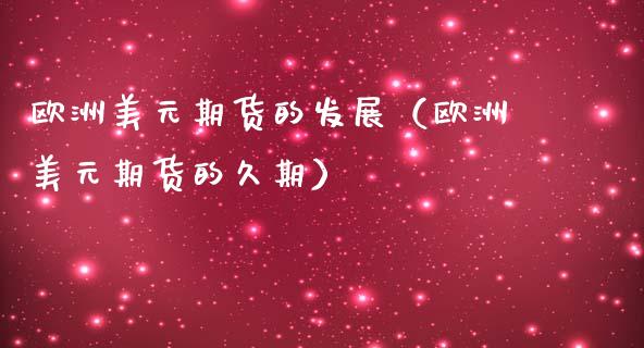 欧洲美元期货的发展（欧洲美元期货的久期）_https://www.xmqjcw.com_期货行情_第1张