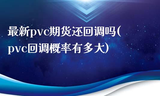最新pvc期货还回调吗(pvc回调概率有多大)_https://www.xmqjcw.com_期货百科_第1张