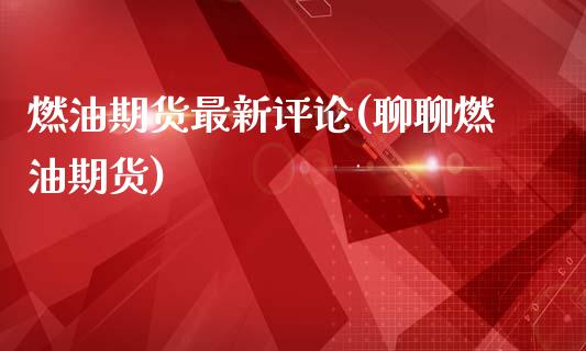 燃油期货最新评论(聊聊燃油期货)_https://www.xmqjcw.com_期货行情_第1张