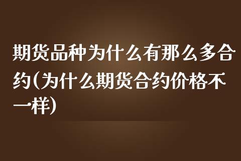 期货品种为什么有那么多合约(为什么期货合约价格不一样)_https://www.xmqjcw.com_期货百科_第1张