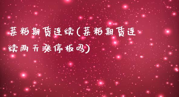 菜粕期货连续(菜粕期货连续两天涨停板吗)_https://www.xmqjcw.com_期货投资_第1张