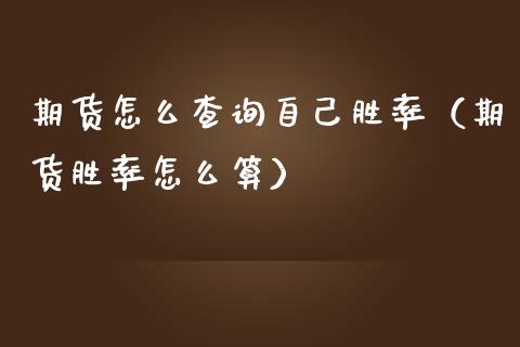 期货怎么查询自己胜率（期货胜率怎么算）_https://www.xmqjcw.com_期货投资_第1张