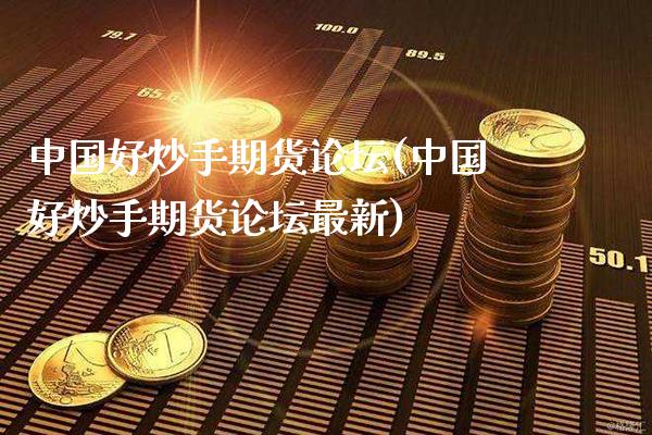 中国好炒手期货**(中国好炒手期货**最新)_https://www.xmqjcw.com_期货投资_第1张