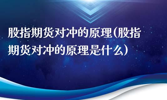 股指期货对冲的原理(股指期货对冲的原理是什么)_https://www.xmqjcw.com_期货直播室_第1张