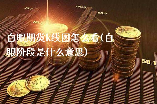 白眼期货k线图怎么看(白眼阶段是什么意思)_https://www.xmqjcw.com_期货投资_第1张