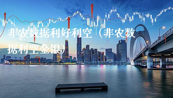 非农数据利好利空（非农数据利空金银）_https://www.xmqjcw.com_期货投资_第1张