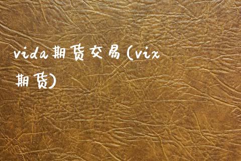 vida期货交易(vix期货)_https://www.xmqjcw.com_期货投资_第1张