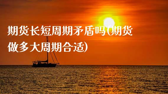 期货长短周期矛盾吗(期货做多大周期合适)_期货百科_第1张_秦聚理财 期货长短周期矛盾吗(期货做多大周期合适)_https://www.xmqjcw.com_期货百科_第1张
