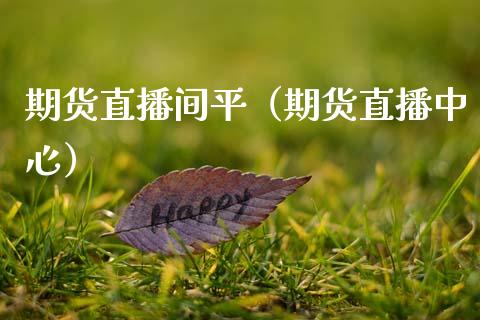 期货直播间平（期货直播中心）_https://www.xmqjcw.com_期货直播室_第1张
