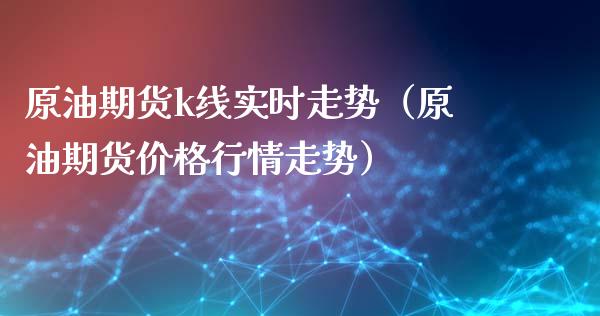 原油期货k线实时走势（原油期货价格行情走势）_https://www.xmqjcw.com_期货行情_第1张