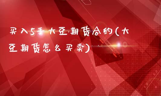买入5手大豆期货合约(大豆期货怎么买卖)_https://www.xmqjcw.com_股票投资_第1张