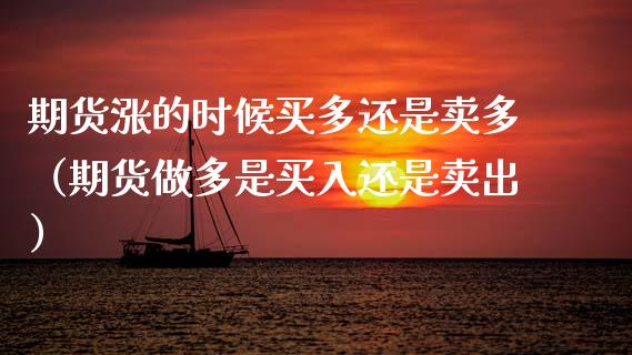 期货涨的时候买多还是卖多（期货做多是买入还是卖出）_https://www.xmqjcw.com_期货直播室_第1张