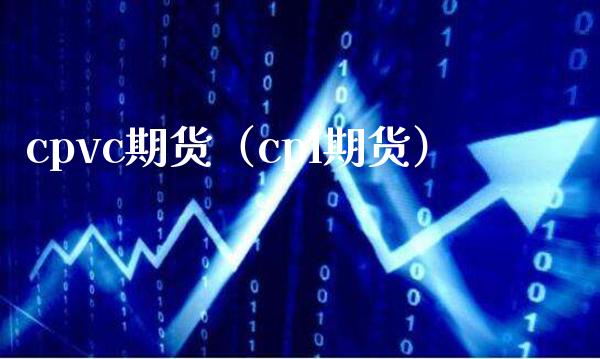 cpvc期货（cpl期货）_https://www.xmqjcw.com_期货投资_第1张