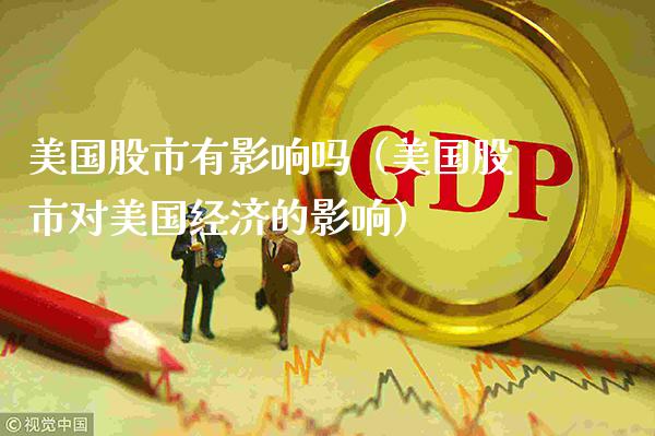 美国股市有影响吗（美国股市对美国经济的影响）_https://www.xmqjcw.com_期货投资_第1张