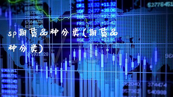 sp期货品种分类(期货品种分类)_https://www.xmqjcw.com_基金理财_第1张