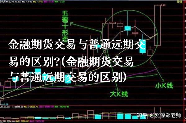 金融期货交易与普通远期交易的区别?(金融期货交易与普通远期交易的区别)_https://www.xmqjcw.com_期货行情_第1张