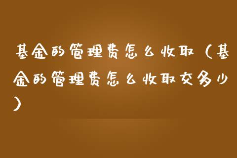 基金的管理费怎么收取（基金的管理费怎么收取交多少）_https://www.xmqjcw.com_基金理财_第1张