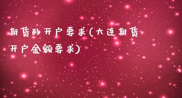 期货的开户要求(大连期货开户金额要求)_https://www.xmqjcw.com_期货百科_第1张